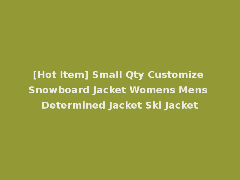 [Hot Item] Small Qty Customize Snowboard Jacket Womens Mens Determined Jacket Ski Jacket