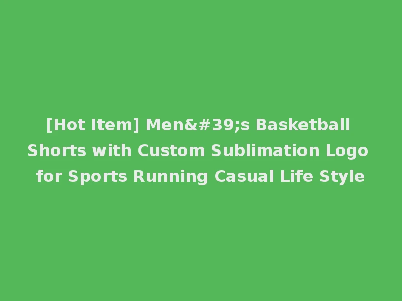 [Hot Item] Men's Basketball Shorts with Custom Sublimation Logo for Sports Running Casual Life Style