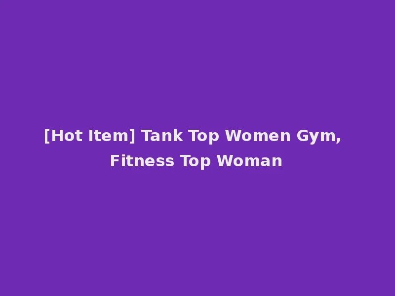 [Hot Item] Tank Top Women Gym, Fitness Top Woman