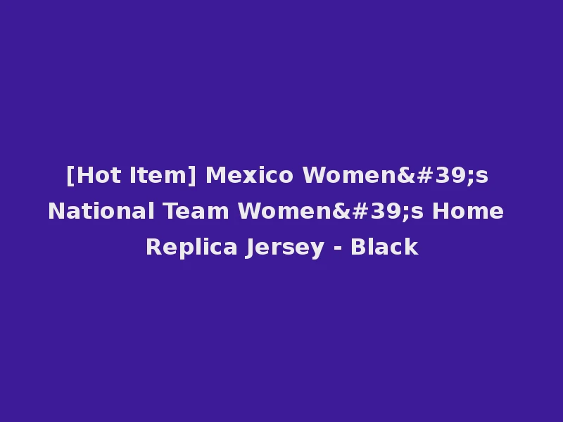 [Hot Item] Mexico Women's National Team Women's Home Replica Jersey - Black