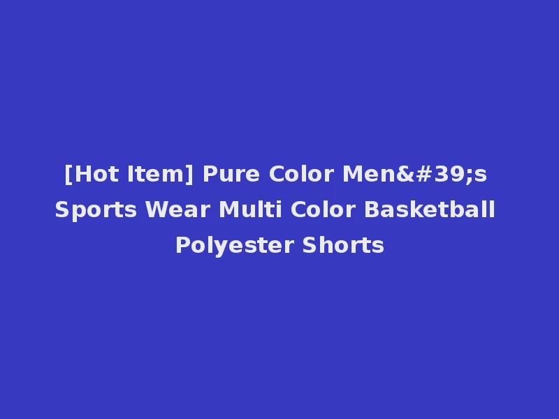 [Hot Item] Pure Color Men's Sports Wear Multi Color Basketball Polyester Shorts