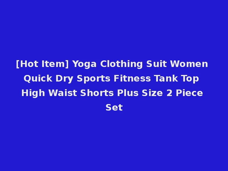 [Hot Item] Yoga Clothing Suit Women Quick Dry Sports Fitness Tank Top High Waist Shorts Plus Size 2 Piece Set