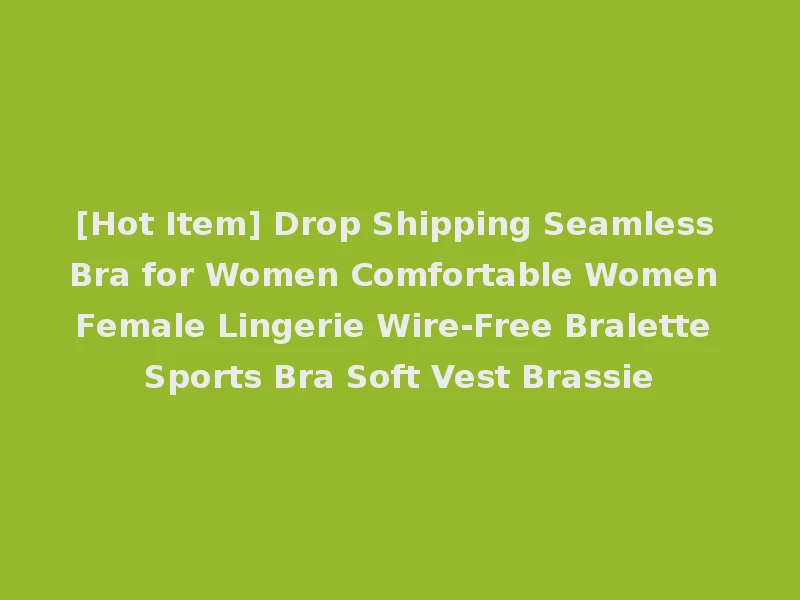[Hot Item] Drop Shipping Seamless Bra for Women Comfortable Women Female Lingerie Wire-Free Bralette Sports Bra Soft Vest Brassie