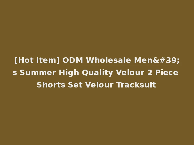 [Hot Item] ODM Wholesale Men's Summer High Quality Velour 2 Piece Shorts Set Velour Tracksuit