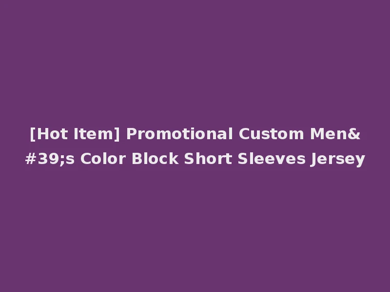 [Hot Item] Promotional Custom Men's Color Block Short Sleeves Jersey