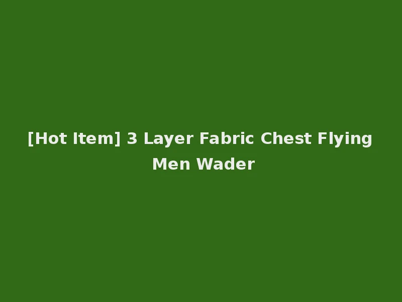 [Hot Item] 3 Layer Fabric Chest Flying Men Wader