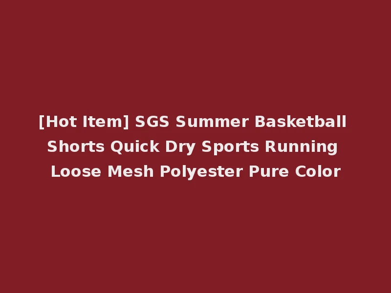 [Hot Item] SGS Summer Basketball Shorts Quick Dry Sports Running Loose Mesh Polyester Pure Color