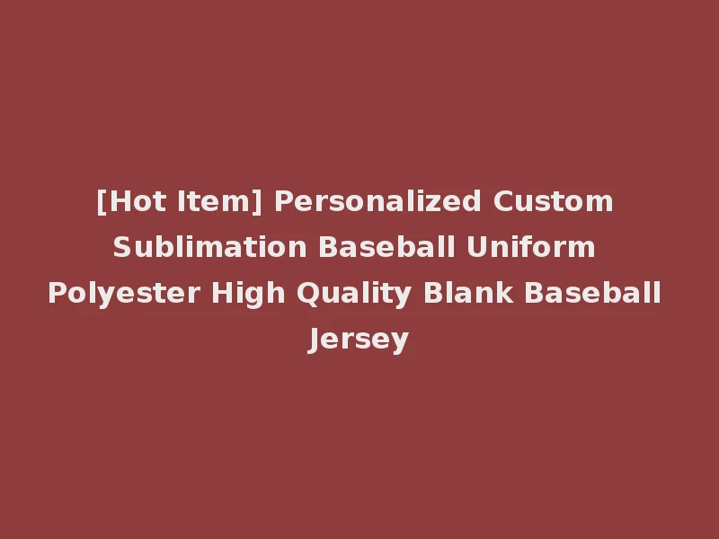 [Hot Item] Personalized Custom Sublimation Baseball Uniform Polyester High Quality Blank Baseball Jersey
