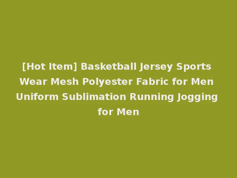 [Hot Item] Basketball Jersey Sports Wear Mesh Polyester Fabric for Men Uniform Sublimation Running Jogging for Men