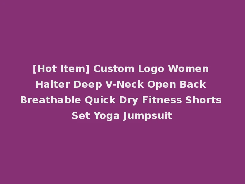 [Hot Item] Custom Logo Women Halter Deep V-Neck Open Back Breathable Quick Dry Fitness Shorts Set Yoga Jumpsuit