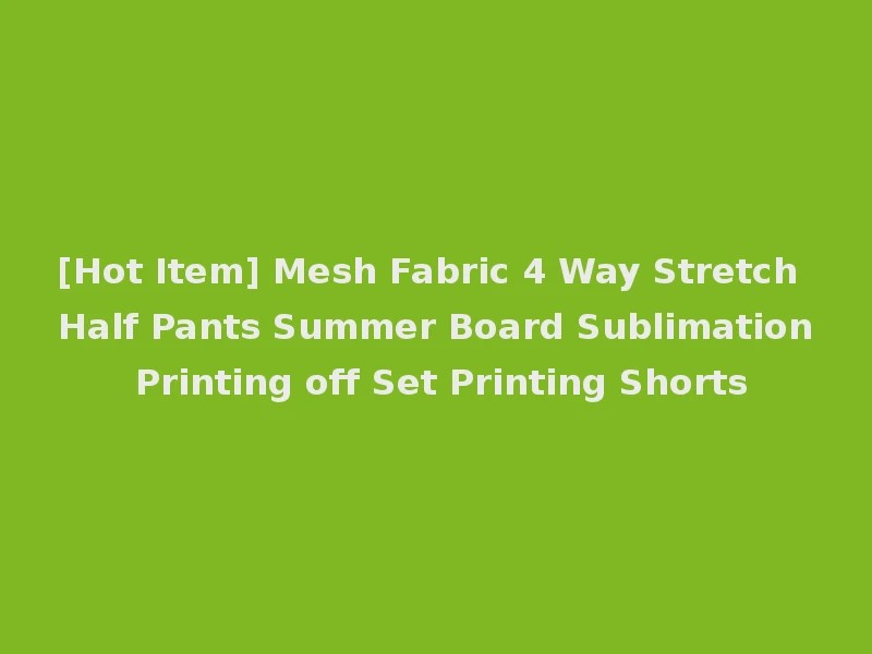 [Hot Item] Mesh Fabric 4 Way Stretch Half Pants Summer Board Sublimation Printing off Set Printing Shorts