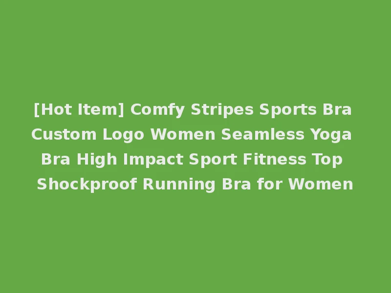 [Hot Item] Comfy Stripes Sports Bra Custom Logo Women Seamless Yoga Bra High Impact Sport Fitness Top Shockproof Running Bra for Women