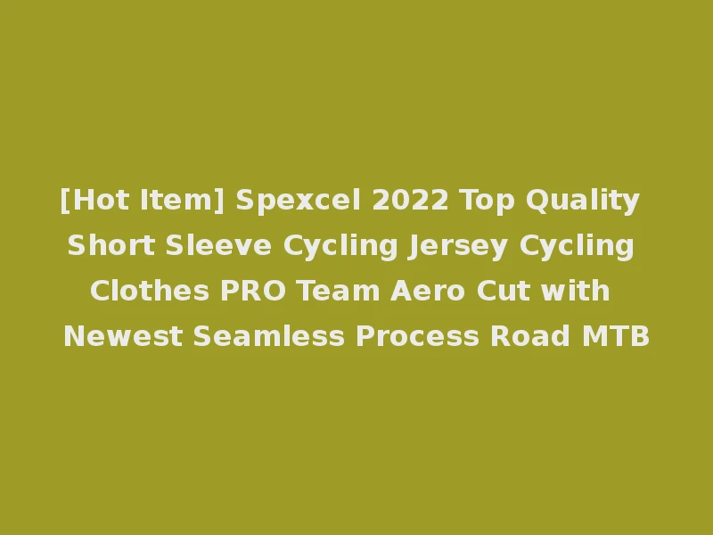 [Hot Item] Spexcel 2022 Top Quality Short Sleeve Cycling Jersey Cycling Clothes PRO Team Aero Cut with Newest Seamless Process Road MTB
