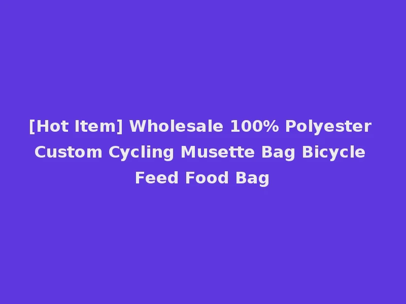 [Hot Item] Wholesale 100% Polyester Custom Cycling Musette Bag Bicycle Feed Food Bag