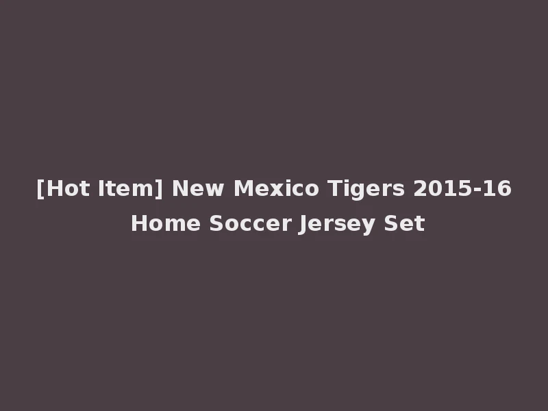 [Hot Item] New Mexico Tigers 2015-16 Home Soccer Jersey Set