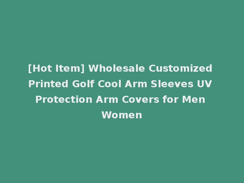 [Hot Item] Wholesale Customized Printed Golf Cool Arm Sleeves UV Protection Arm Covers for Men Women