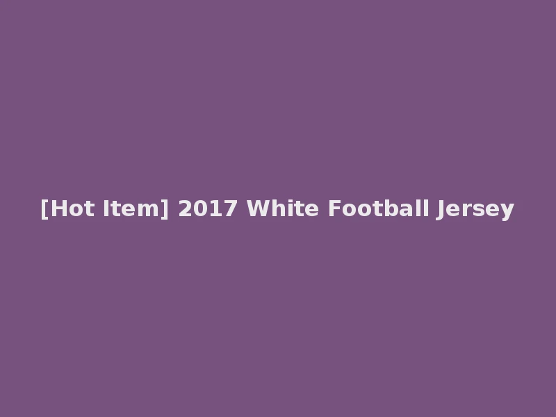 [Hot Item] 2017 White Football Jersey