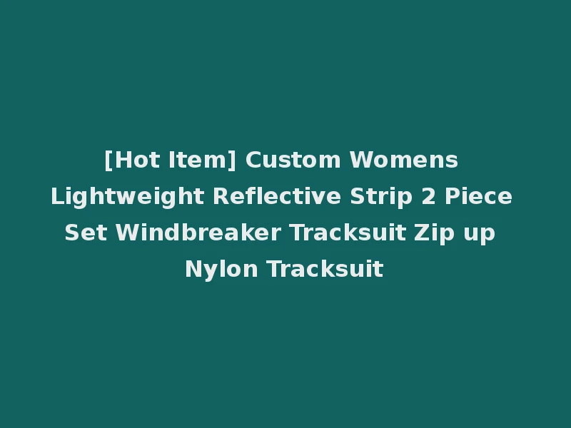 [Hot Item] Custom Womens Lightweight Reflective Strip 2 Piece Set Windbreaker Tracksuit Zip up Nylon Tracksuit