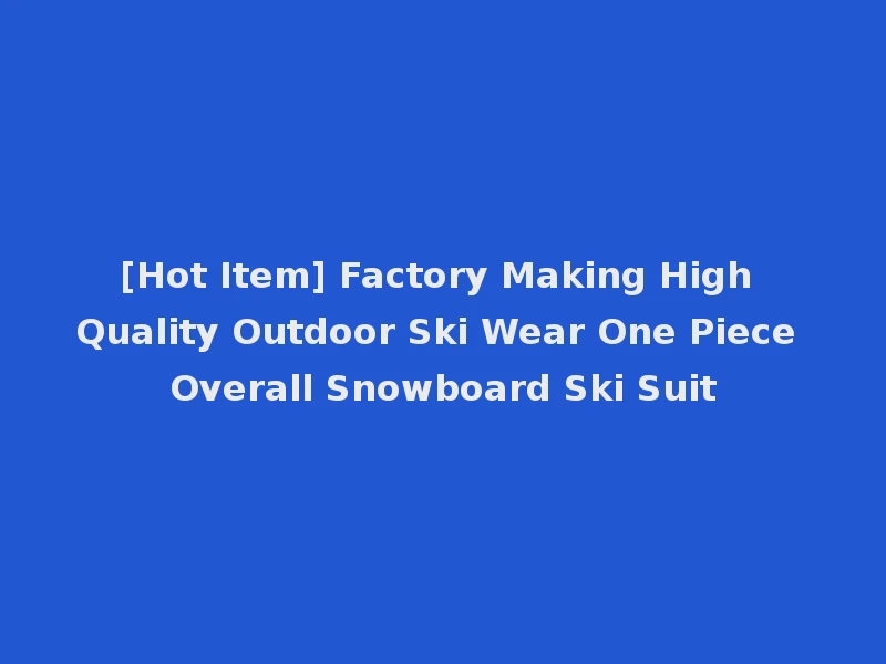 [Hot Item] Factory Making High Quality Outdoor Ski Wear One Piece Overall Snowboard Ski Suit