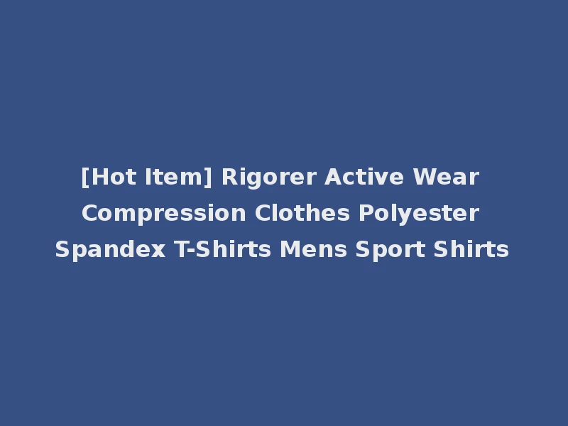 [Hot Item] Rigorer Active Wear Compression Clothes Polyester Spandex T-Shirts Mens Sport Shirts