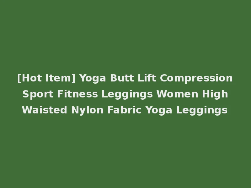 [Hot Item] Yoga Butt Lift Compression Sport Fitness Leggings Women High Waisted Nylon Fabric Yoga Leggings