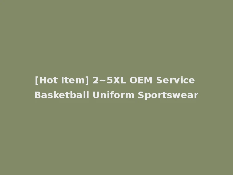 [Hot Item] 2~5XL OEM Service Basketball Uniform Sportswear
