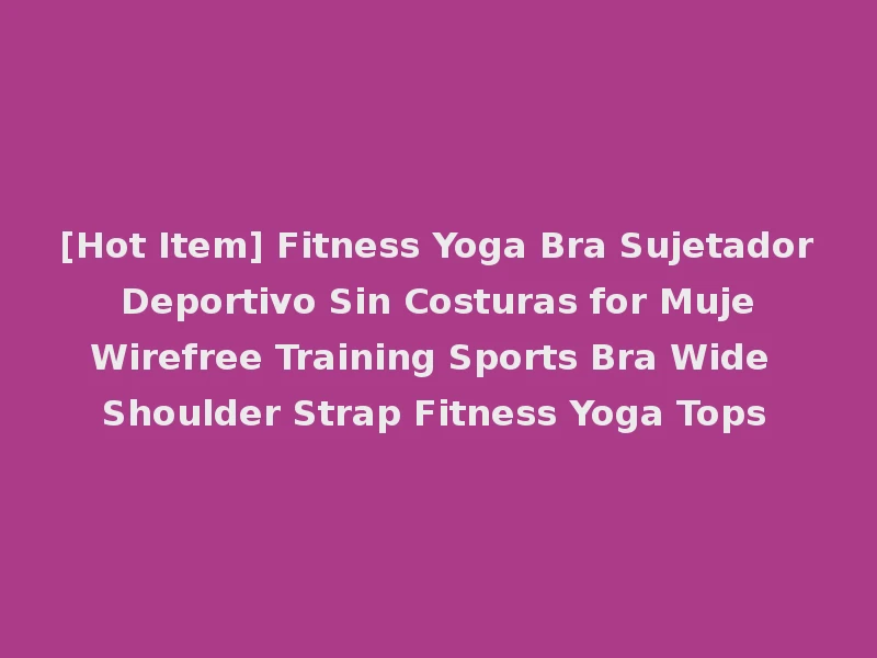 [Hot Item] Fitness Yoga Bra Sujetador Deportivo Sin Costuras for Muje Wirefree Training Sports Bra Wide Shoulder Strap Fitness Yoga Tops