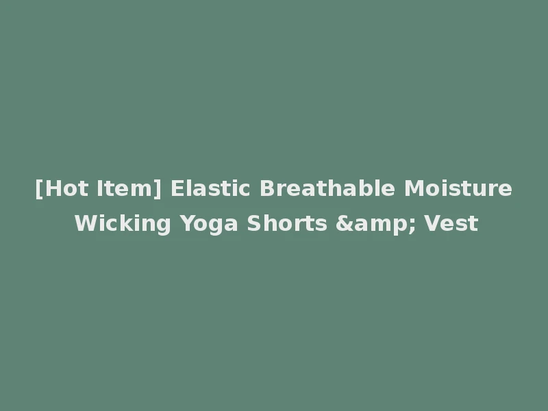 [Hot Item] Elastic Breathable Moisture Wicking Yoga Shorts & Vest