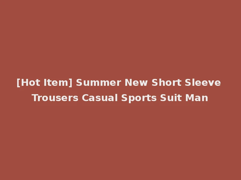 [Hot Item] Summer New Short Sleeve Trousers Casual Sports Suit Man