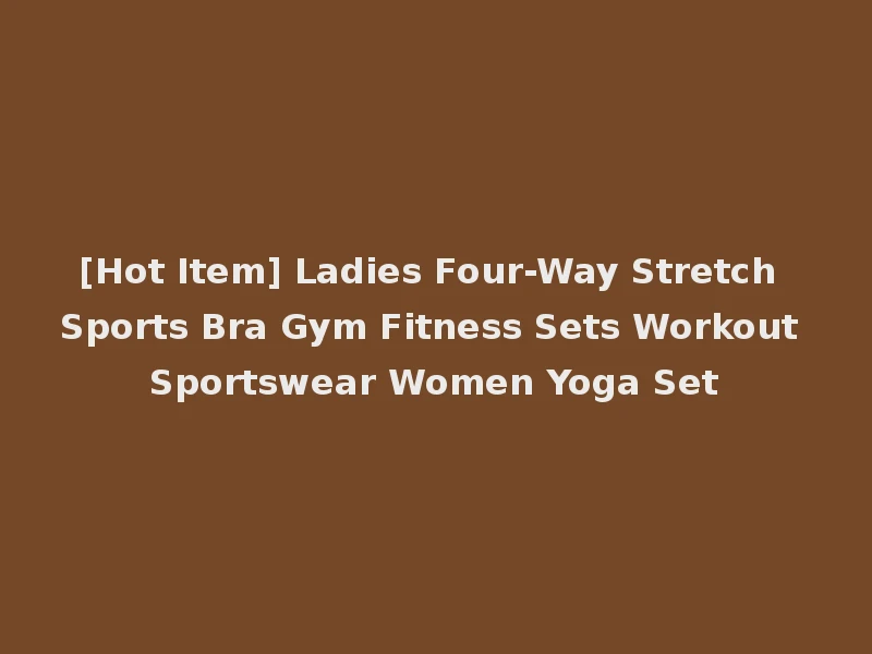 [Hot Item] Ladies Four-Way Stretch Sports Bra Gym Fitness Sets Workout Sportswear Women Yoga Set
