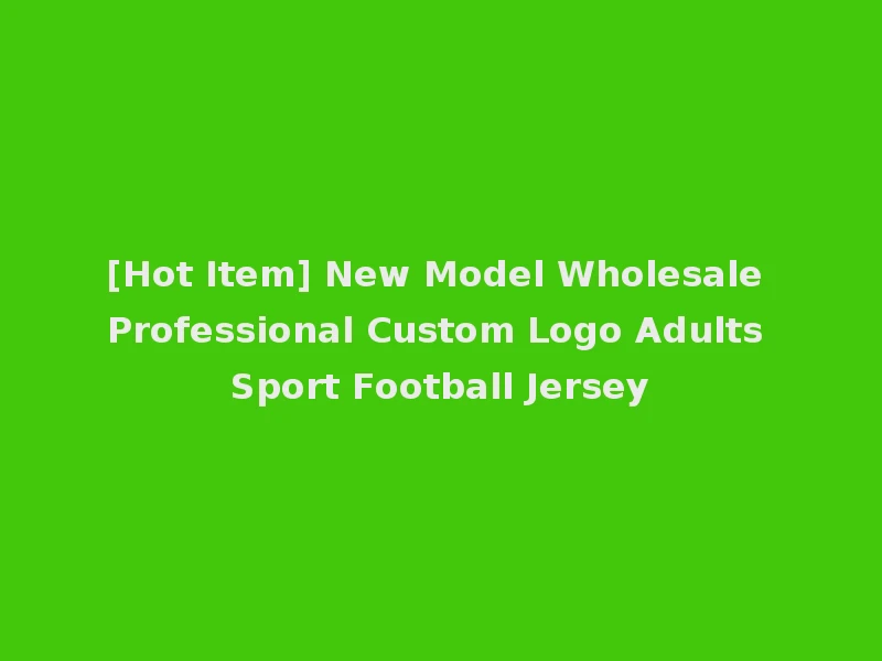 [Hot Item] New Model Wholesale Professional Custom Logo Adults Sport Football Jersey