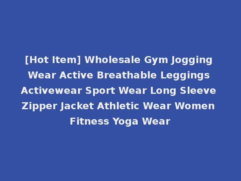 [Hot Item] Wholesale Gym Jogging Wear Active Breathable Leggings Activewear Sport Wear Long Sleeve Zipper Jacket Athletic Wear Women Fitness Yoga Wear