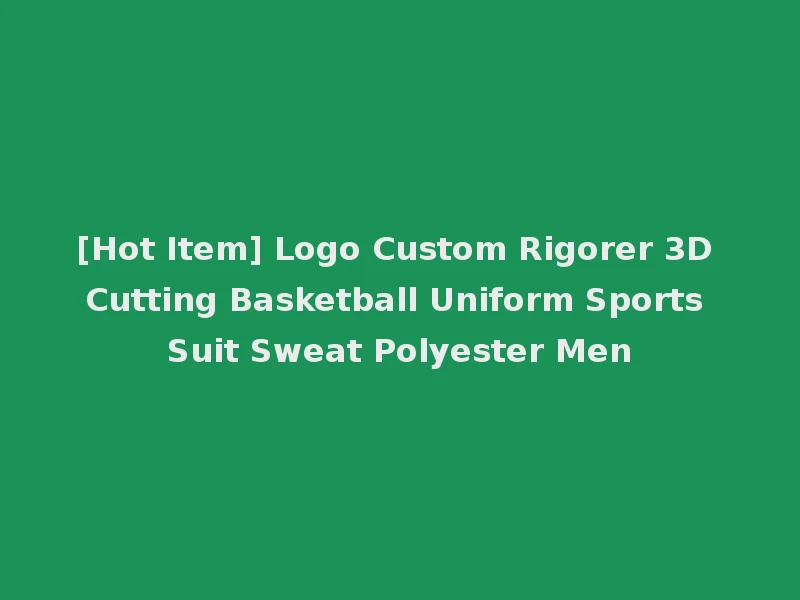 [Hot Item] Logo Custom Rigorer 3D Cutting Basketball Uniform Sports Suit Sweat Polyester Men
