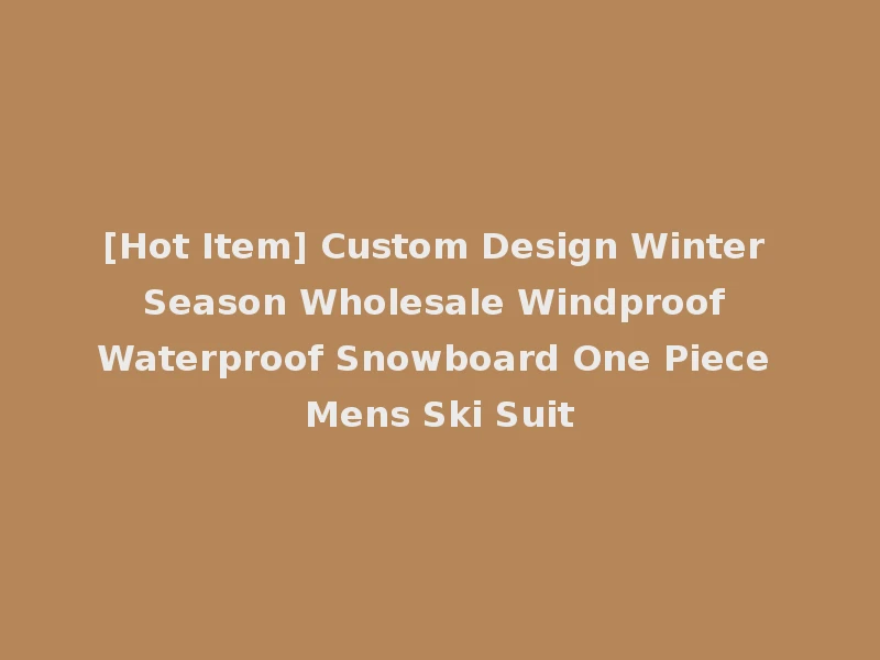 [Hot Item] Custom Design Winter Season Wholesale Windproof Waterproof Snowboard One Piece Mens Ski Suit