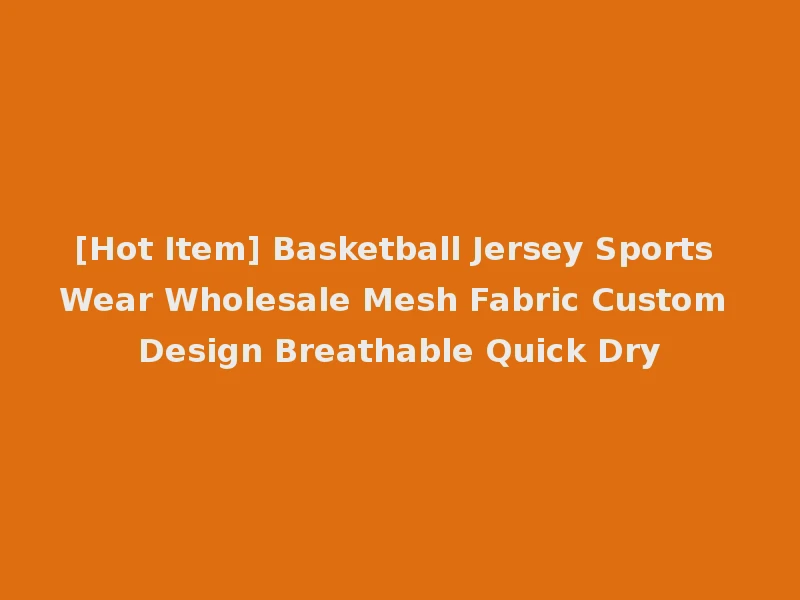 [Hot Item] Basketball Jersey Sports Wear Wholesale Mesh Fabric Custom Design Breathable Quick Dry