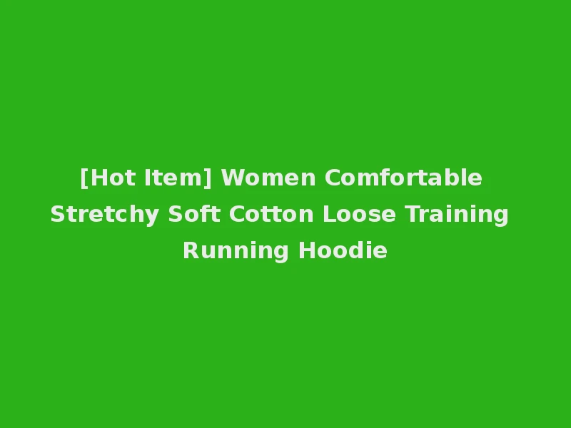 [Hot Item] Women Comfortable Stretchy Soft Cotton Loose Training Running Hoodie