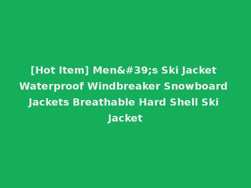 [Hot Item] Men's Ski Jacket Waterproof Windbreaker Snowboard Jackets Breathable Hard Shell Ski Jacket