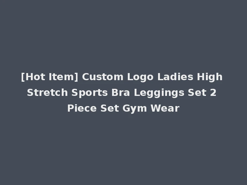 [Hot Item] Custom Logo Ladies High Stretch Sports Bra Leggings Set 2 Piece Set Gym Wear