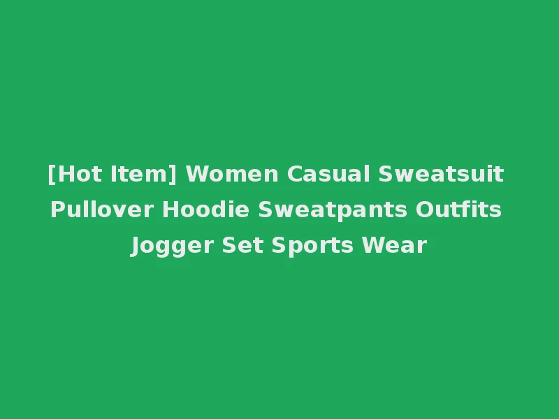 [Hot Item] Women Casual Sweatsuit Pullover Hoodie Sweatpants Outfits Jogger Set Sports Wear