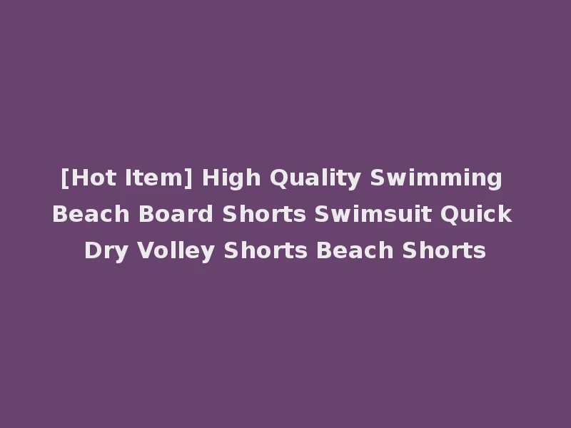 [Hot Item] High Quality Swimming Beach Board Shorts Swimsuit Quick Dry Volley Shorts Beach Shorts