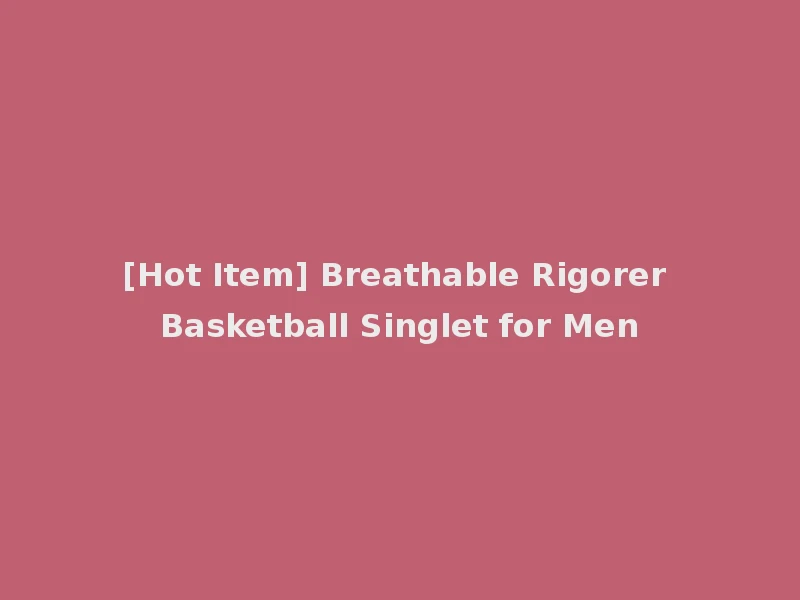 [Hot Item] Breathable Rigorer Basketball Singlet for Men