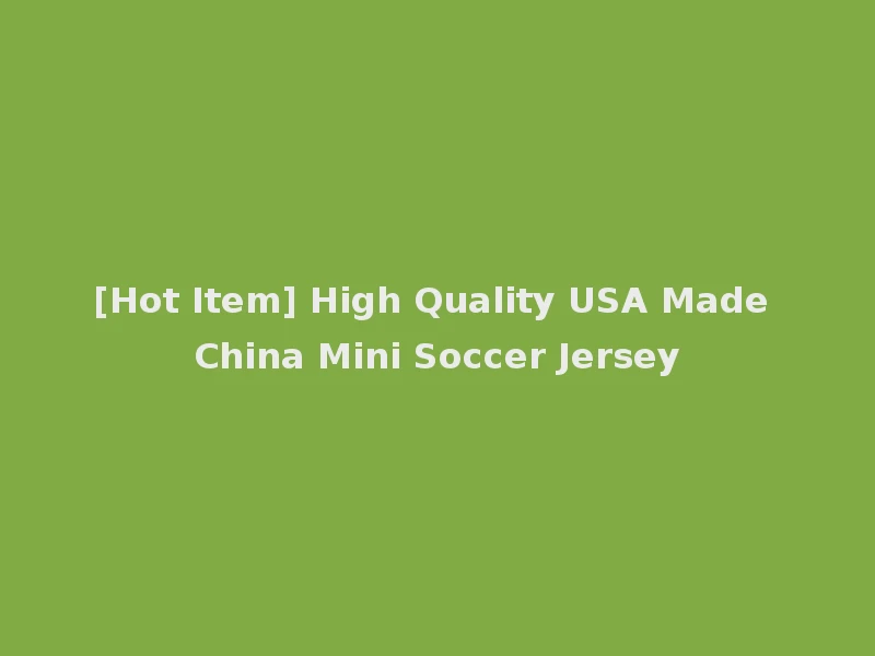 [Hot Item] High Quality USA Made China Mini Soccer Jersey
