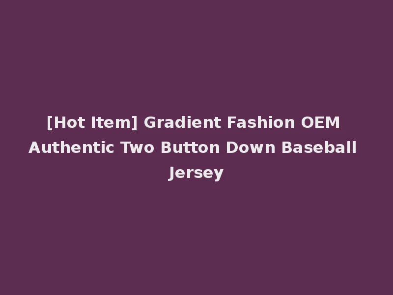 [Hot Item] Gradient Fashion OEM Authentic Two Button Down Baseball Jersey