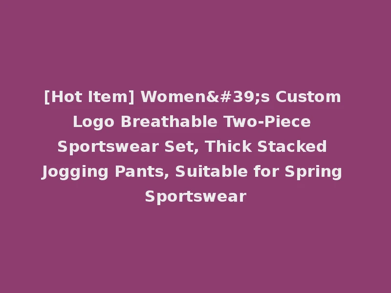 [Hot Item] Women's Custom Logo Breathable Two-Piece Sportswear Set, Thick Stacked Jogging Pants, Suitable for Spring Sportswear