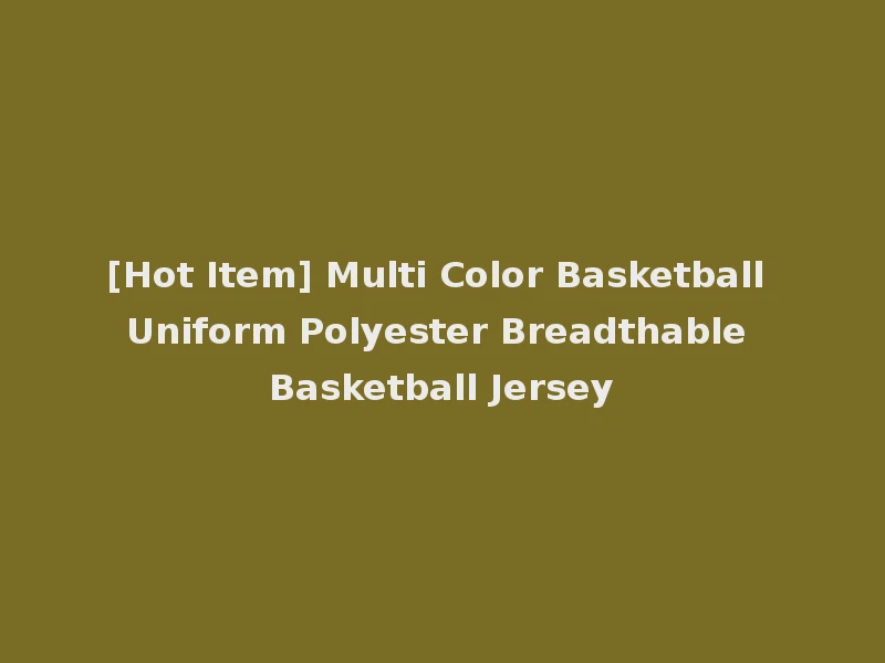 [Hot Item] Multi Color Basketball Uniform Polyester Breadthable Basketball Jersey
