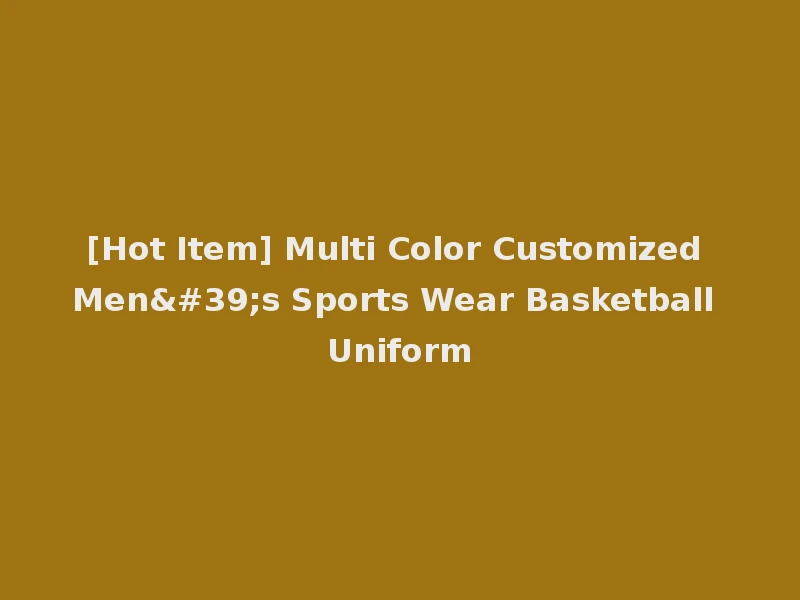 [Hot Item] Multi Color Customized Men's Sports Wear Basketball Uniform