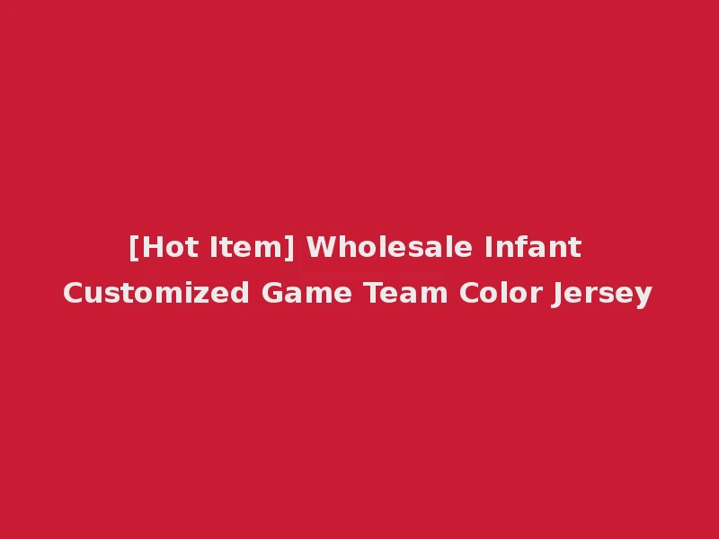 [Hot Item] Wholesale Infant Customized Game Team Color Jersey
