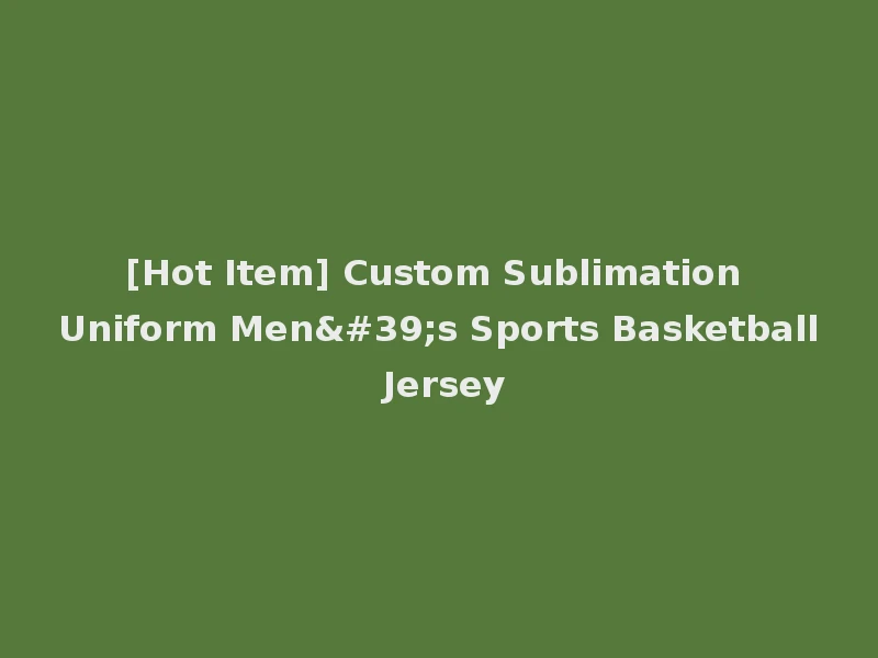 [Hot Item] Custom Sublimation Uniform Men's Sports Basketball Jersey
