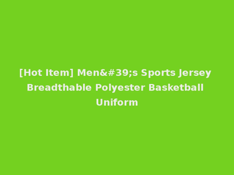 [Hot Item] Men's Sports Jersey Breadthable Polyester Basketball Uniform