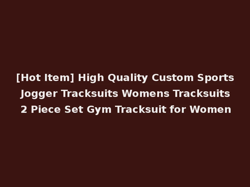 [Hot Item] High Quality Custom Sports Jogger Tracksuits Womens Tracksuits 2 Piece Set Gym Tracksuit for Women